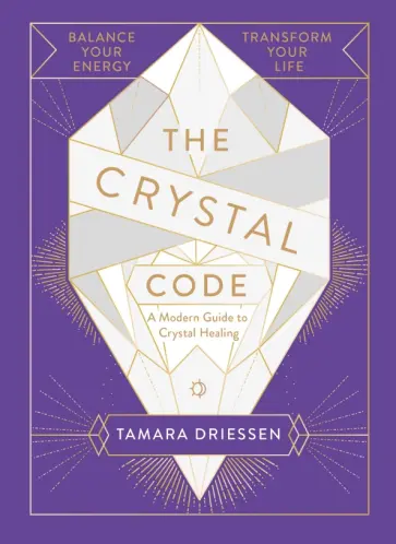 Tamara Driessen - The Crystal Code. Balance Your Energy, Transform Your Life Tamara Driessen - The Crystal Code. Balance Your Energy, Transform Your Life обложка книги