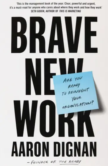 Aaron Dignan - Brave New Work. Are You Ready to Reinvent Your Organization? Aaron Dignan - Brave New Work. Are You Ready to Reinvent Your Organization? обложка книги