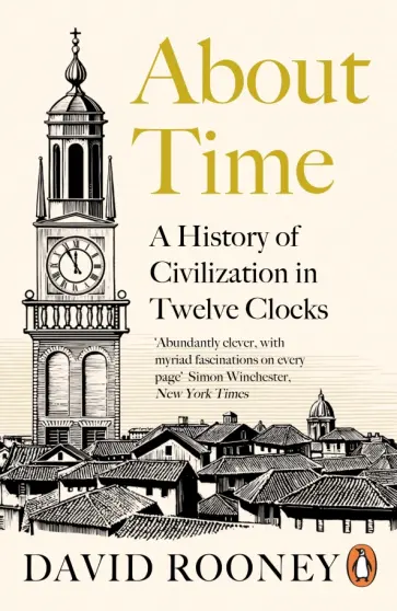 David Rooney - About Time. A History of Civilization in Twelve Clocks David Rooney - About Time. A History of Civilization in Twelve Clocks обложка книги