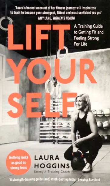 Laura Hoggins - Lift Yourself. A Training Guide to Getting Fit and Feeling Strong for Life Laura Hoggins - Lift Yourself. A Training Guide to Getting Fit and Feeling Strong for Life обложка книги