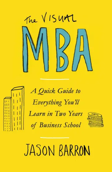 Jason Barron - The Visual MBA. A Quick Guide to Everything You’ll Learn in Two Years of Business School обложка книги