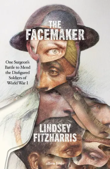 Lindsey Fitzharris - The Facemaker. One Surgeon's Battle to Mend the Disfigured Soldiers of World War I обложка книги