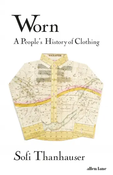 Sofi Thanhauser - Worn. A People's History of Clothing обложка книги