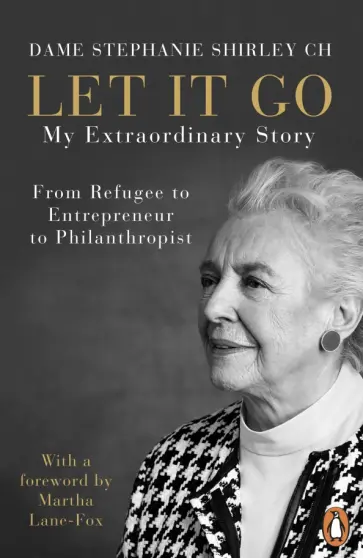 Stephanie Shirley - Let It Go. My Extraordinary Story - From Refugee to Entrepreneur to Philanthropist обложка книги