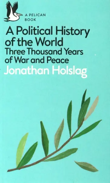 Jonathan Holslag - A Political History of the World. Three Thousand Years of War and Peace обложка книги