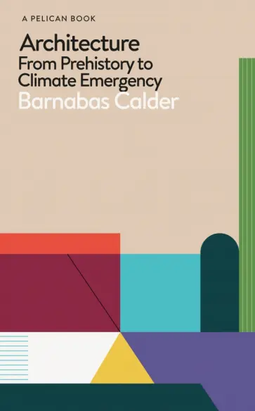 Barnabas Calder - Architecture. From Prehistory to Climate Emergency Barnabas Calder - Architecture. From Prehistory to Climate Emergency обложка книги