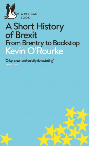 Kevin O`Rourke - A Short History of Brexit. From Brentry to Backstop обложка книги