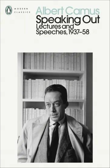 Albert Camus - Speaking Out. Lectures and Speeches 1937-58 Albert Camus - Speaking Out. Lectures and Speeches 1937-58 обложка книги