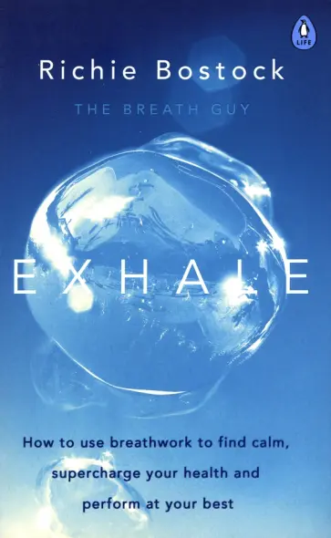 Richie Bostock - Exhale. How to Use Breathwork to Find Calm, Supercharge Your Health and Perform at Your Best Richie Bostock - Exhale. How to Use Breathwork to Find Calm, Supercharge Your Health and Perform at Your Best обложка книги