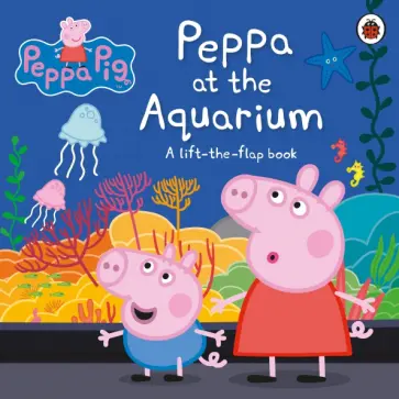 Peppa at the Aquarium. A Lift-the-Flap Book Peppa at the Aquarium. A Lift-the-Flap Book обложка книги