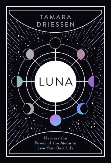 Tamara Driessen - Luna. Harness the Power of the Moon to Live Your Best Life Tamara Driessen - Luna. Harness the Power of the Moon to Live Your Best Life обложка книги