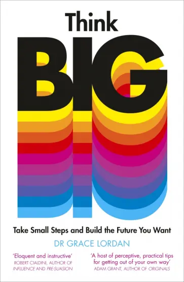Grace Lordan - Think Big. Take Small Steps and Build the Future You Want Grace Lordan - Think Big. Take Small Steps and Build the Future You Want обложка книги