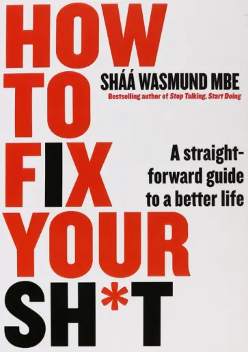 Shaa Wasmund - How to Fix Your Sh*t. A Straightforward Guide to a Better Life Shaa Wasmund - How to Fix Your Sh*t. A Straightforward Guide to a Better Life обложка книги