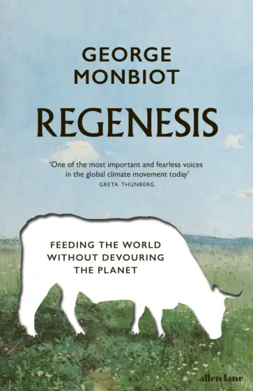 George Monbiot - Regenesis. Feeding the World without Devouring the Planet обложка книги