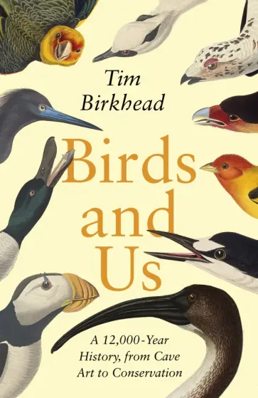 Tim Birkhead - Birds and Us. A 12,000 Year History, from Cave Art to Conservation обложка книги