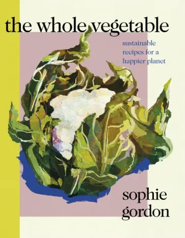 Sophie Gordon - The Whole Vegetable Sophie Gordon - The Whole Vegetable обложка книги