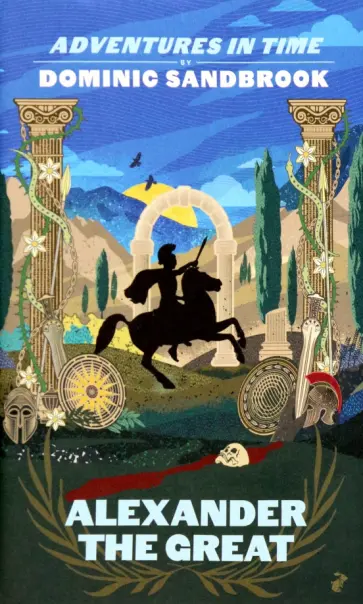 Dominic Sandbrook - Adventures in Time. Alexander the Great обложка книги
