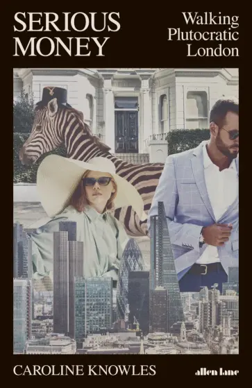 Caroline Knowles - Serious Money. Walking Plutocratic London обложка книги