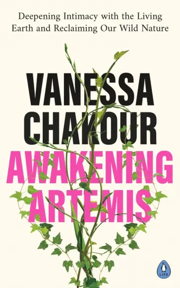 Vanessa Chakour - Awakening Artemis. Deepening Intimacy with the Living Earth and Reclaiming Our Wild Nature обложка книги