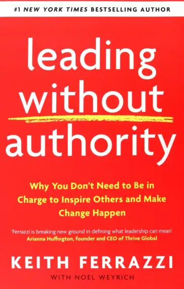 Ferrazzi, Weyrich - Leading Without Authority. Why You Don’t Need To Be In Charge to Inspire Others and Make Change Ferrazzi, Weyrich - Leading Without Authority. Why You Don’t Need To Be In Charge to Inspire Others and Make Change обложка книги