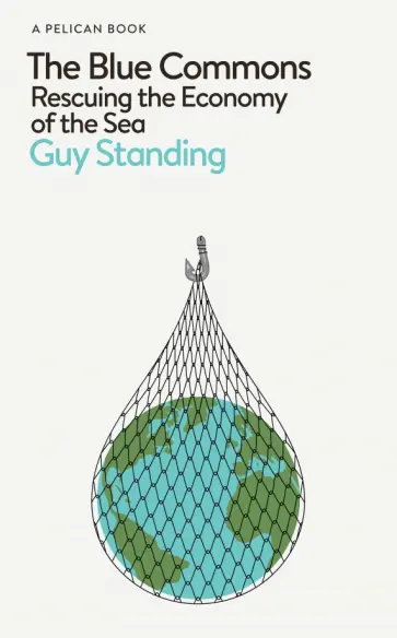 Guy Standing - The Blue Commons. Rescuing the Economy of the Sea обложка книги