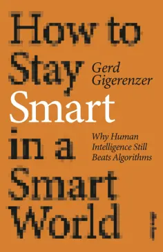 Gerd Gigerenzer - How to Stay Smart in a Smart World. Why Human Intelligence Still Beats Algorithms Gerd Gigerenzer - How to Stay Smart in a Smart World. Why Human Intelligence Still Beats Algorithms обложка книги