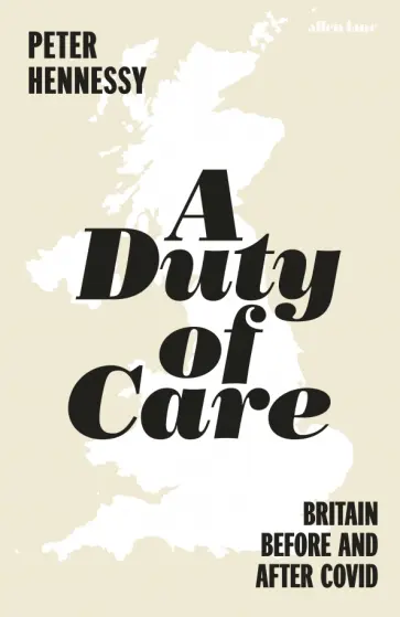 Peter Hennessy - A Duty of Care. Britain Before and After Covid Peter Hennessy - A Duty of Care. Britain Before and After Covid обложка книги