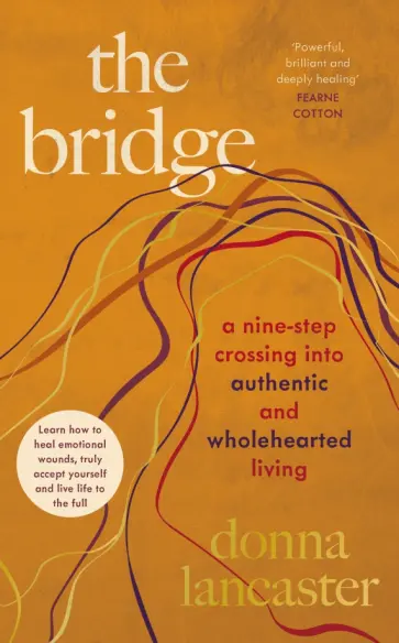 Donna Lancaster - The Bridge. A nine step crossing into authentic and wholehearted living Donna Lancaster - The Bridge. A nine step crossing into authentic and wholehearted living обложка книги