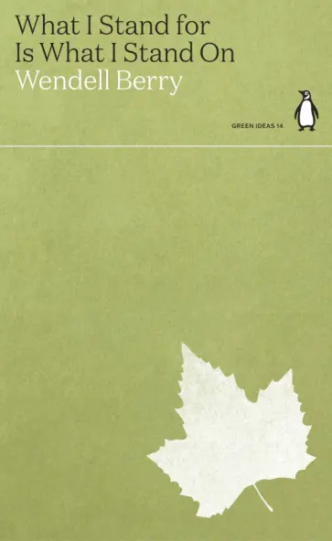Wendell Berry - What I Stand for Is What I Stand On Wendell Berry - What I Stand for Is What I Stand On обложка книги