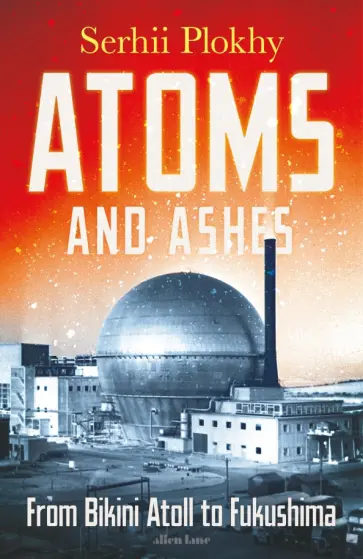 Serhii Phokly - Atoms and Ashes. From Bikini Atoll to Fukushima обложка книги