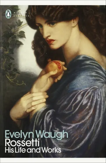 Evelyn Waugh - Rossetti. His Life and Works Evelyn Waugh - Rossetti. His Life and Works обложка книги