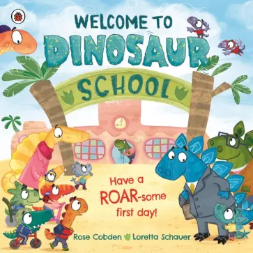 Rose Cobden - Welcome to Dinosaur School. Have a roar-some first day! обложка книги