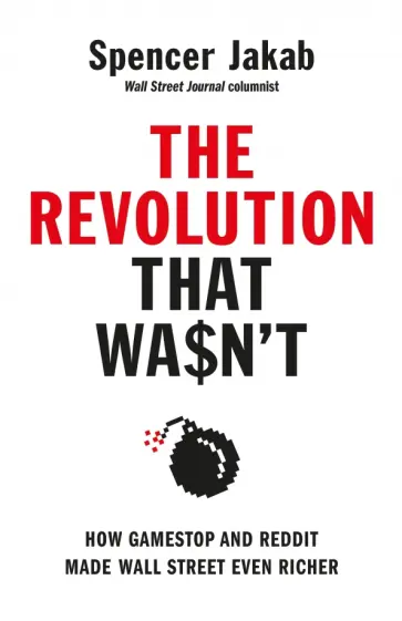 Spencer Jakab - The Revolution That Wasn't. How GameStop and Reddit Made Wall Street Even Richer Spencer Jakab - The Revolution That Wasn't. How GameStop and Reddit Made Wall Street Even Richer обложка книги