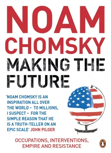 Noam Chomsky - Making the Future. Occupations, Interventions, Empire and Resistance Noam Chomsky - Making the Future. Occupations, Interventions, Empire and Resistance обложка книги