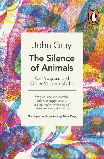 John Gray - The Silence of Animals. On Progress and Other Modern Myths John Gray - The Silence of Animals. On Progress and Other Modern Myths обложка книги