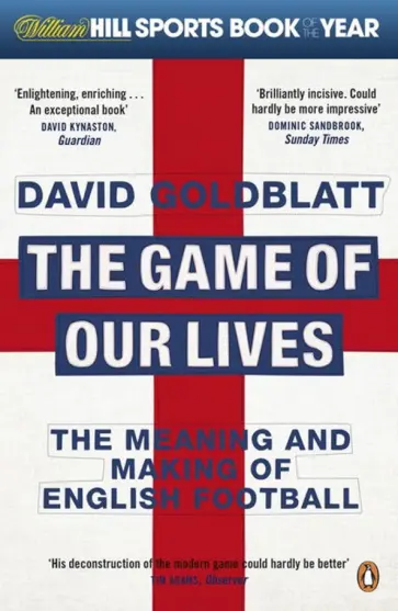 David Goldblatt - The Game of Our Lives. The Meaning and Making of English Football обложка книги