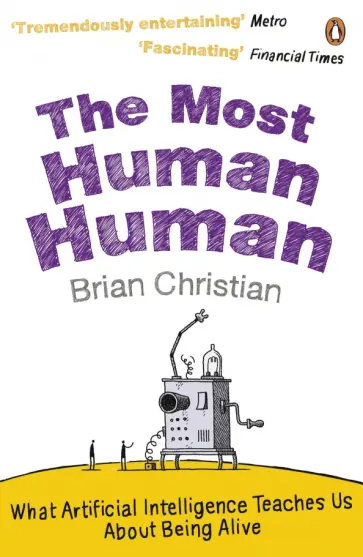 Brian Christian - The Most Human Human. What Artificial Intelligence Teaches Us About Being Alive обложка книги