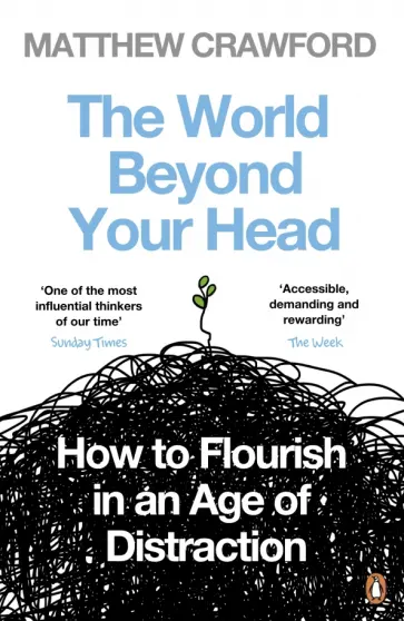 Matthew Crawford - The World Beyond Your Head. How to Flourish in an Age of Distraction обложка книги