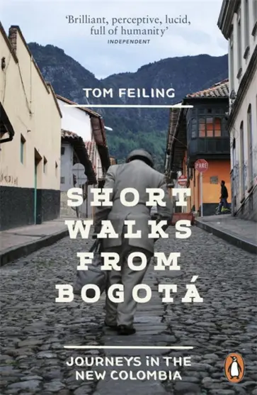 Tom Feiling - Short Walks from Bogota. Journeys in the new Colombia обложка книги