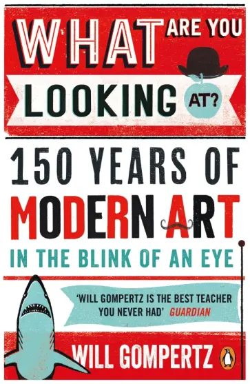 Will Gompertz - What Are You Looking At? 150 Years of Modern Art in the Blink of an Eye Will Gompertz - What Are You Looking At? 150 Years of Modern Art in the Blink of an Eye обложка книги