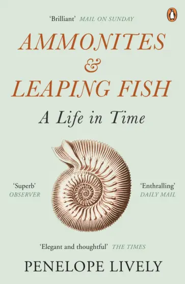 Penelope Lively - Ammonites and Leaping Fish. A Life in Time Penelope Lively - Ammonites and Leaping Fish. A Life in Time обложка книги