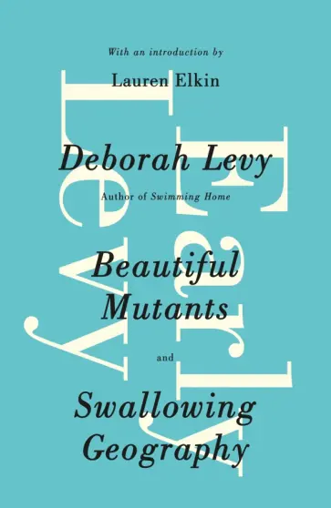 Deborah Levy - Early Levy. Beautiful Mutants and Swallowing Geography обложка книги