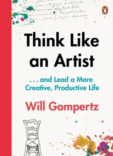 Will Gompertz - Think Like an Artist . . . and Lead a More Creative, Productive Life Will Gompertz - Think Like an Artist . . . and Lead a More Creative, Productive Life обложка книги