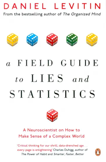 Daniel Levitin - A Field Guide to Lies and Statistics. A Neuroscientist on How to Make Sense of a Complex World Daniel Levitin - A Field Guide to Lies and Statistics. A Neuroscientist on How to Make Sense of a Complex World обложка книги
