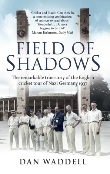 Dan Waddell - Field of Shadows. The English Cricket Tour of Nazi Germany 1937 Dan Waddell - Field of Shadows. The English Cricket Tour of Nazi Germany 1937 обложка книги
