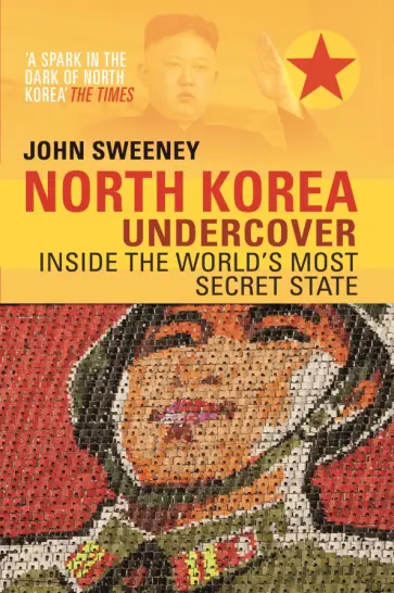 John Sweeney - North Korea Undercover. Inside the World's Most Secret State обложка книги