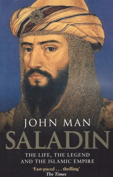 John Man - Saladin. The Life, the Legend and the Islamic Empire John Man - Saladin. The Life, the Legend and the Islamic Empire обложка книги
