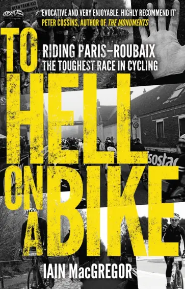 Iain MacGregor - To Hell on a Bike. Riding Paris-Roubaix: The Toughest Race in Cycling обложка книги