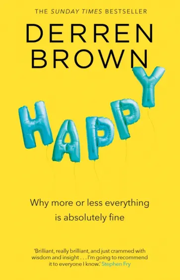 Derren Brown - Happy. Why More or less everything is absolutely fine Derren Brown - Happy. Why More or less everything is absolutely fine обложка книги