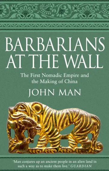 John Man - Barbarians at the Wall. The First Nomadic Empire and the Making of China John Man - Barbarians at the Wall. The First Nomadic Empire and the Making of China обложка книги